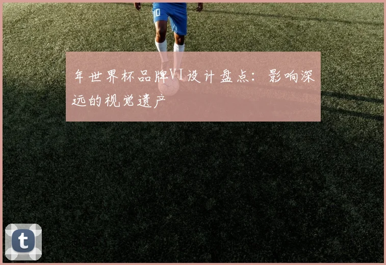 年世界杯品牌VI设计盘点：影响深远的视觉遗产