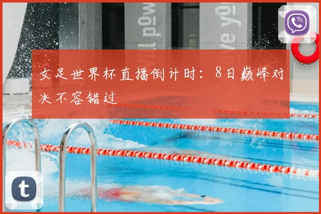 女足世界杯直播倒计时:8日巅峰对决不容错过